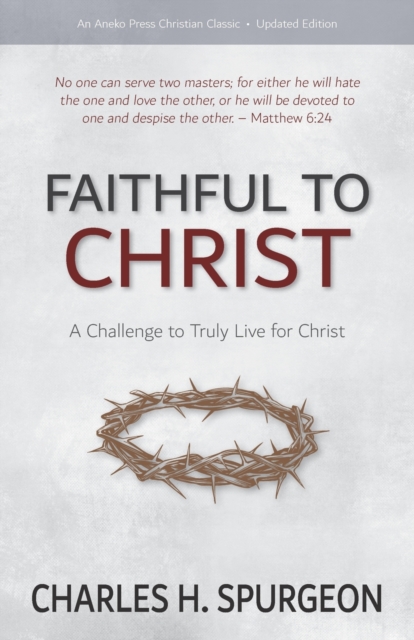 Faithful to Christ : A Challenge to Truly Live for Christ, Paperback / softback Book