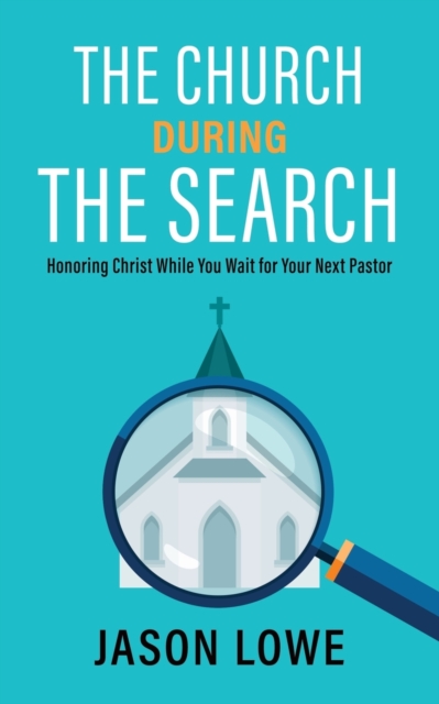 The Church During the Search : Honoring Christ While You Wait for Your Next Pastor, Paperback / softback Book