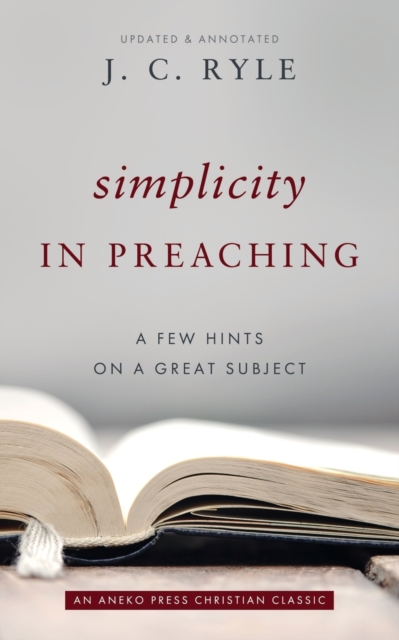 Simplicity in Preaching : A Few Hints on a Great Subject, Paperback / softback Book