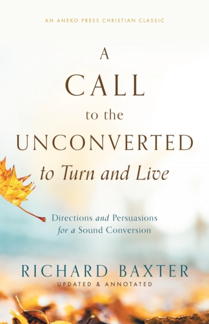 A Call to the Unconverted to Turn and Live : Directions and Persuasions for a Sound Conversion, Paperback / softback Book