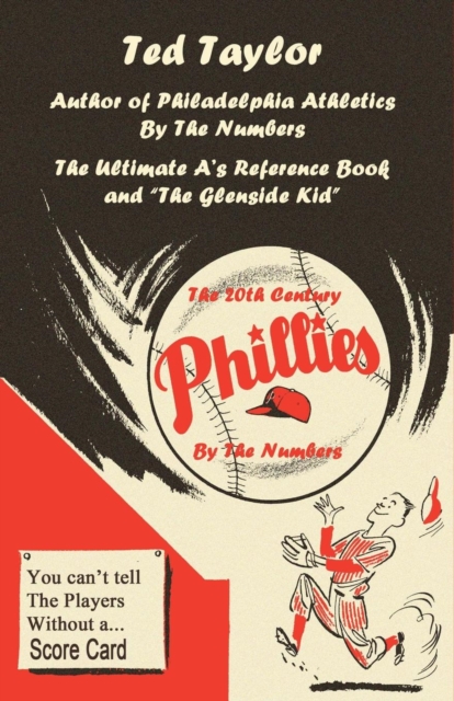 The 20th Century Phillies by the Numbers : You Can't Tell the Players Without a Scorecard, Paperback / softback Book