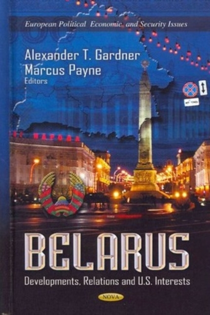 Belarus : Developments, Relations & U.S. Interests, Hardback Book