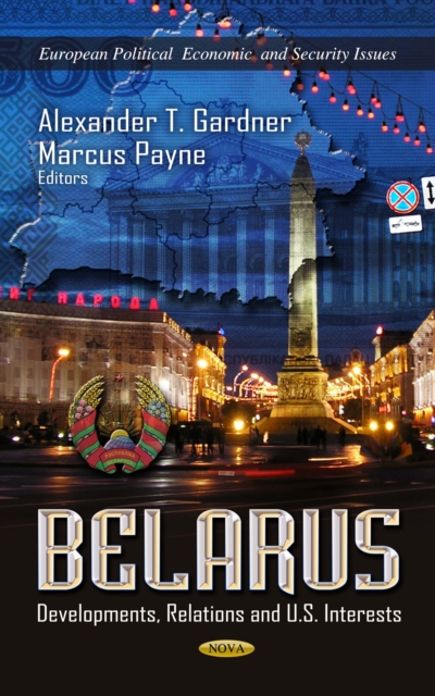 Belarus : Developments, Relations and U.S. Interests, PDF eBook
