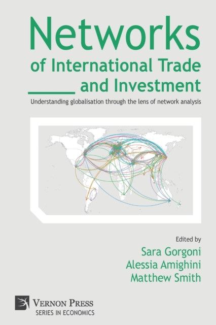 Networks of International Trade and Investment : Understanding Globalisation Through the Lens of Network Analysis, Paperback / softback Book