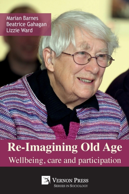 Re-Imagining Old Age : Wellbeing, Care and Participation, Paperback / softback Book