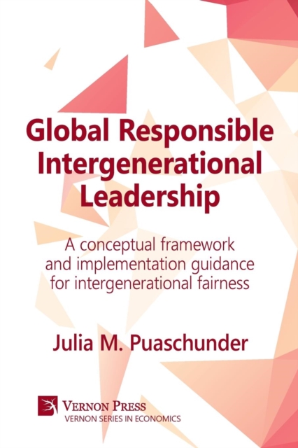 Global Responsible Intergenerational Leadership : A conceptual framework and implementation guidance for intergenerational fairness, Paperback / softback Book