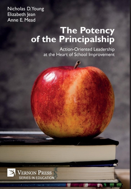 The Potency of the Principalship: Action-Oriented Leadership at the Heart of School Improvement, Hardback Book