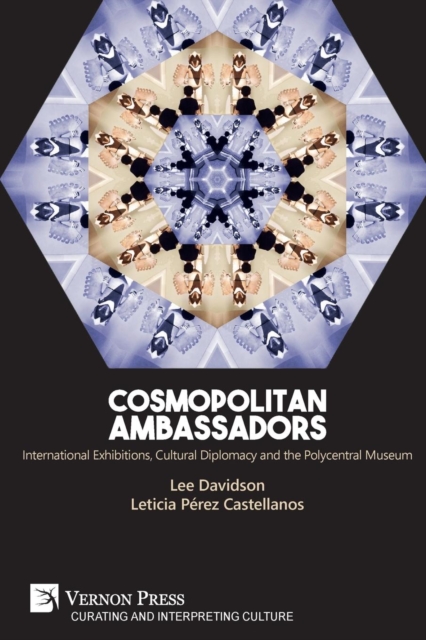 Cosmopolitan Ambassadors : International exhibitions, cultural diplomacy and the polycentral museum, Paperback / softback Book