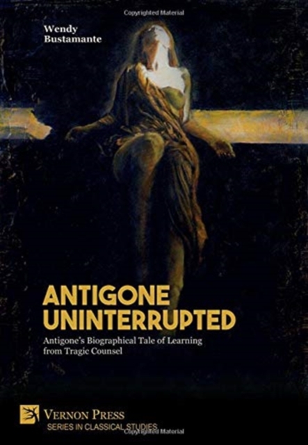 Antigone Uninterrupted [PDF] : Antigone's Biographical Tale of Learning from Tragic Counsel, Electronic book text Book