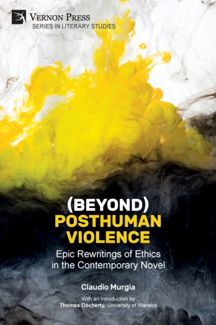 (Beyond) Posthuman Violence : Epic Rewritings of Ethics in the Contemporary Novel, Paperback / softback Book