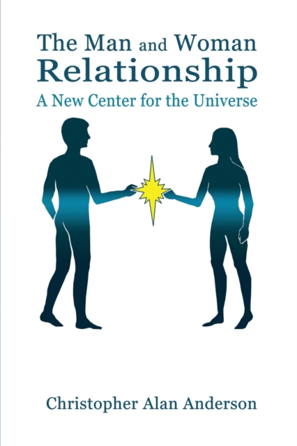 The Man and Woman Relationship: A New Center for the Universe, Paperback / softback Book