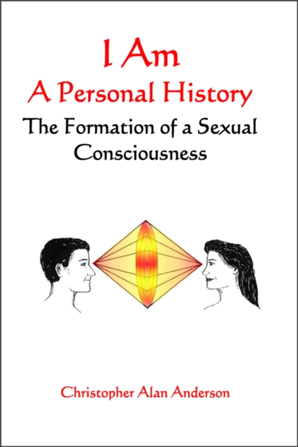 I Am: A Personal History--The Formation of a Sexual Consciousness, EPUB eBook