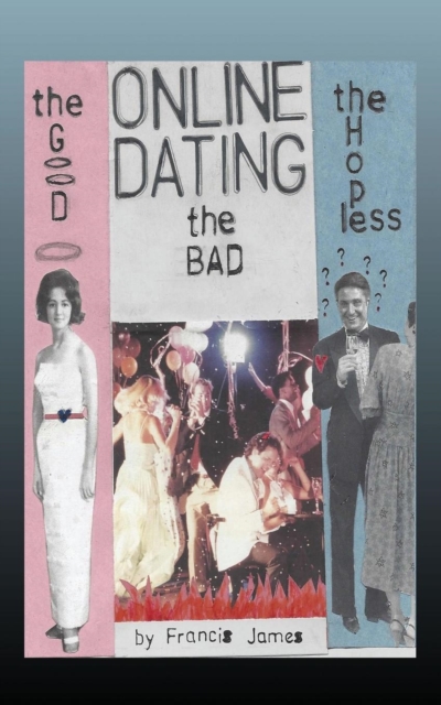 Online Dating : The Good... the Bad... the Hopeless, Paperback Book