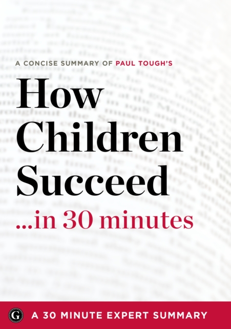 How Children Succeed : Grit, Curiosity, and the Hidden Power of Character by Paul Tough (30 Minute Expert Summary), EPUB eBook