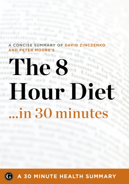 The 8-Hour Diet : Watch the Pounds Disappear Without Watching What You Eat by David Zinczenko and Peter Moore (30 Minute Health Series), EPUB eBook
