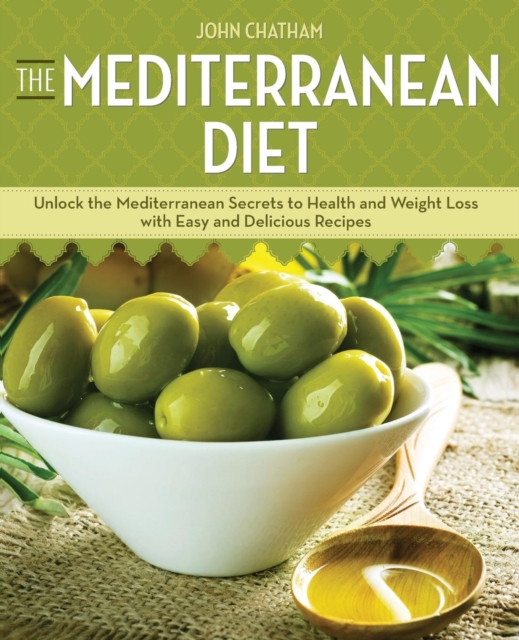 The Mediterranean Diet : Unlock the Mediterranean Secrets to Health and Weight Loss with Easy and Delicious Recipes, Paperback / softback Book