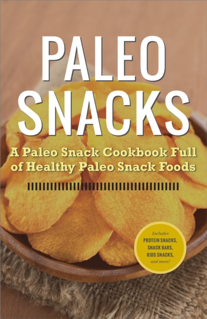 Paleo Snacks : A Paleo Snack Cookbook Full of Healthy Paleo Snack Foods, EPUB eBook