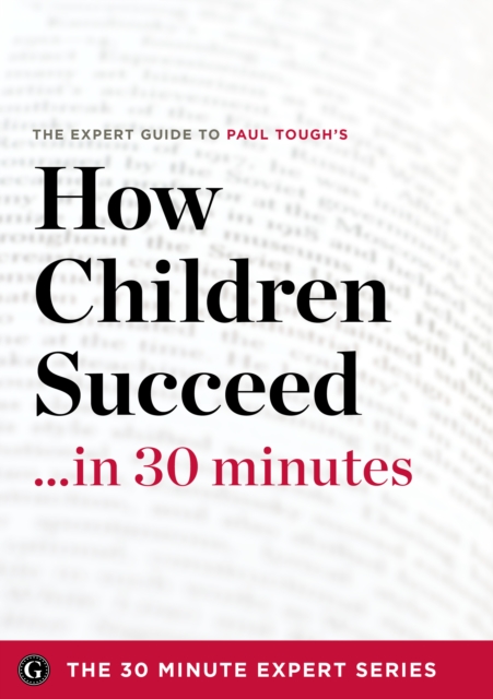 How Children Succeed in 30 Minutes - The Expert Guide to Paul Tough's Critically Acclaimed Book (The 30 Minute Expert Series), EPUB eBook
