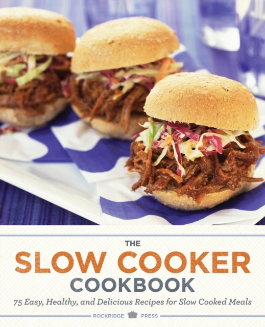 The Slow Cooker Cookbook : 75 Easy, Healthy, and Delicious Recipes for Slow Cooked Meals, Paperback / softback Book