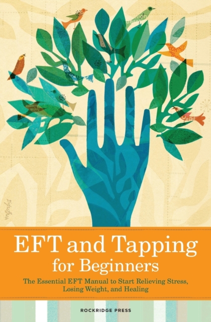 Eft and Tapping for Beginners : The Essential Eft Manual to Start Relieving Stress, Losing Weight, and Healing, Paperback / softback Book