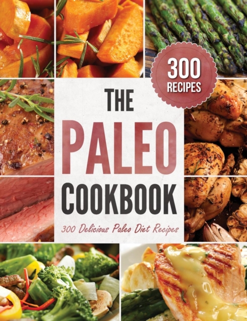 The Paleo Cookbook : 300 Delicious Paleo Diet Recipes, Hardback Book