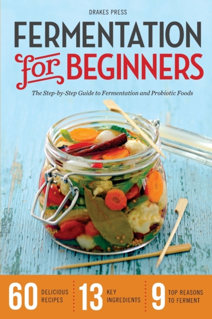 Fermentation for Beginners : The Step-by-Step Guide to Fermentation and Probiotic Foods, Paperback Book