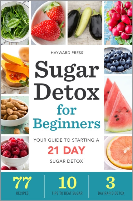Sugar Detox for Beginners : Your Guide to Starting a 21-Day Sugar Detox, EPUB eBook