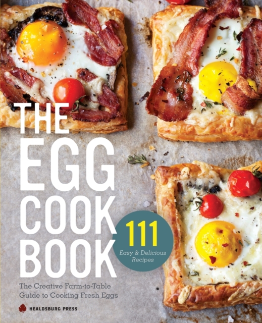 The Egg Cookbook : The Creative Farm-To-Table Guide to Cooking Fresh Eggs, Paperback / softback Book