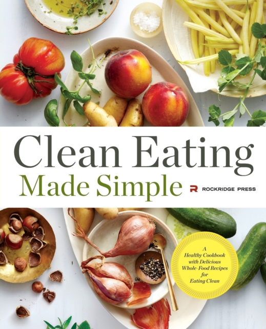Clean Eating Made Simple : A Healthy Cookbook with Delicious Whole-Food Recipes for Eating Clean, Paperback / softback Book