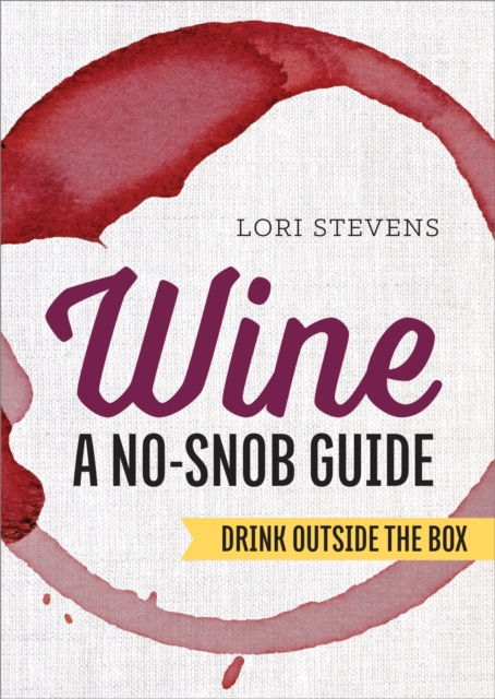 Wine: A No-Snob Guide : Drink Outside the Box, EPUB eBook