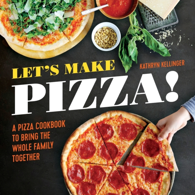 Let's Make Pizza! : A Pizza Cookbook to Bring the Whole Family Together, Hardback Book