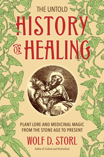 The Untold History of Healing : Plant Lore and Medicinal Magic from the Stone Age to Present, Paperback / softback Book