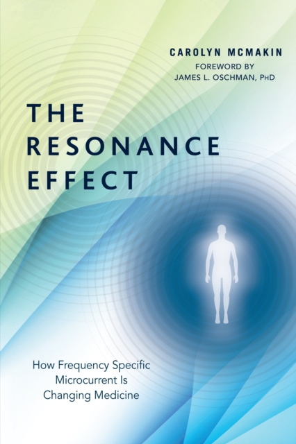 The Resonance Effect : How Frequency Specific Microcurrent Is Changing Medicine, Paperback / softback Book