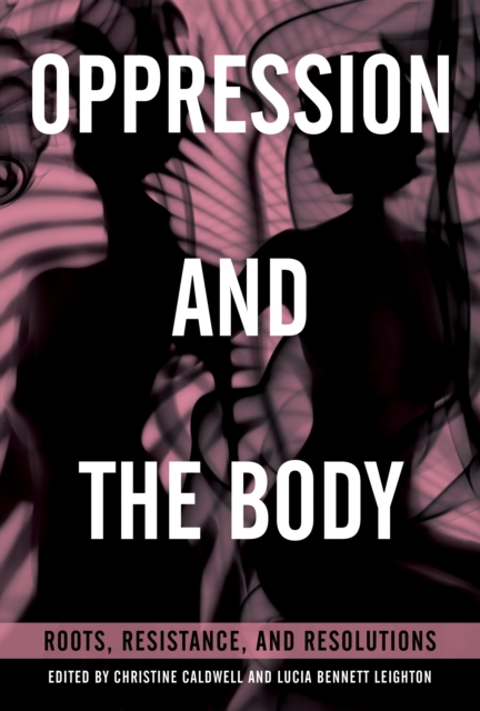 Oppression and the Body : Roots, Resistance, and Resolutions, Paperback / softback Book