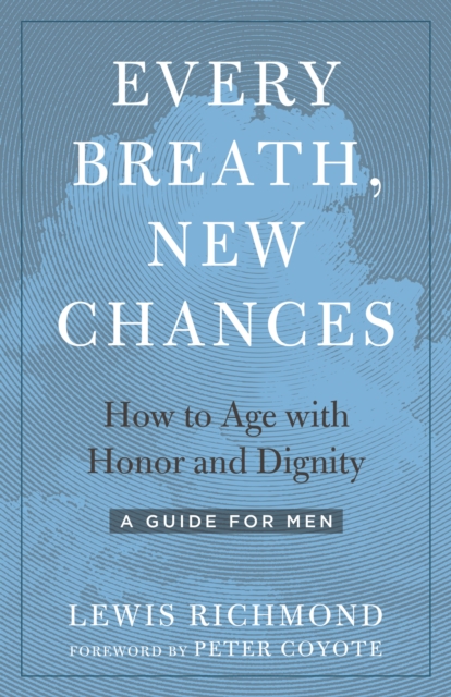 Every Breath, New Chances : How to Age with Honor and Dignity. A Guide for Men, Paperback / softback Book