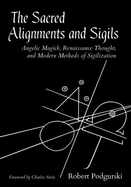 Sacred Alignments and Sigils : Angelic Magick, Renaissance Thought, and Modern Methods of Sigilization, Paperback / softback Book