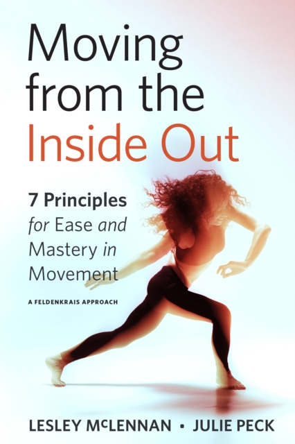 Moving from the Inside Out : 7 Principles for Ease and Mastery in Movement A Feldenkrais Approach, Paperback / softback Book