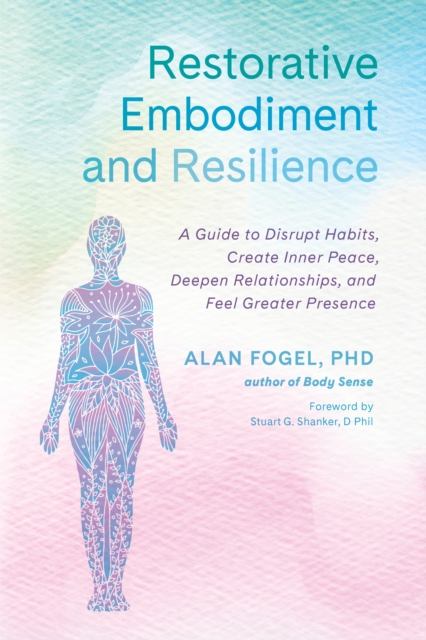 Restorative Embodiment and Resilience : A Guide to Disrupt Habits, Create Inner Peace, Deepen Relationships, and Feel Greater Presence, Paperback / softback Book