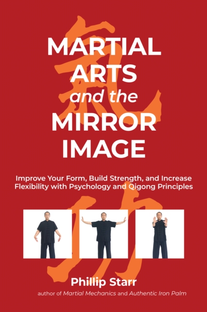 Martial Arts and the Mirror Image : Using Martial Arts and Qigong Principles to Reinvent Yourself and Achieve Success, Paperback / softback Book