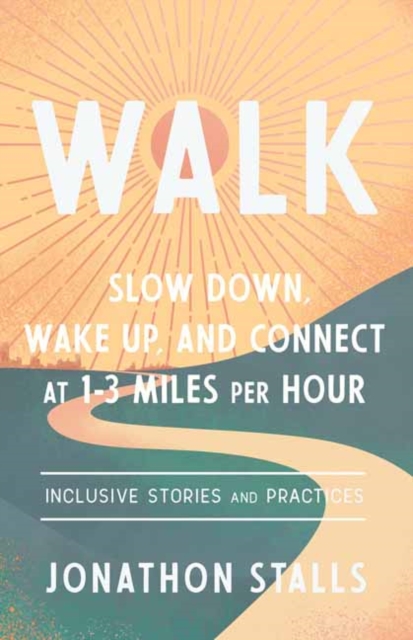 WALK : Slow Down, Wake Up, and Connect at 1-3 Miles Per Hour, Paperback / softback Book