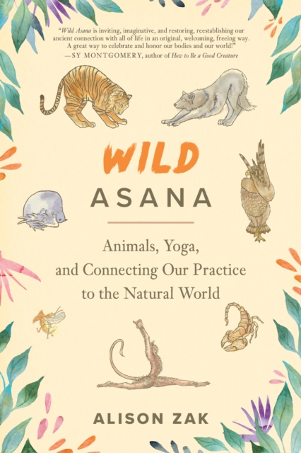 Wild Asana : Animals, Yoga, and Connecting Our Practice to the Natural World, Paperback / softback Book