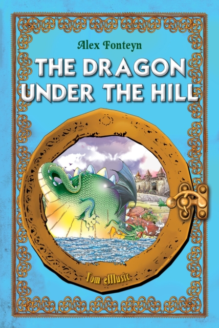 The  Dragon under the Hill. An Illustrated Classic Tale for Kids by Alex Fonteyn, EPUB eBook