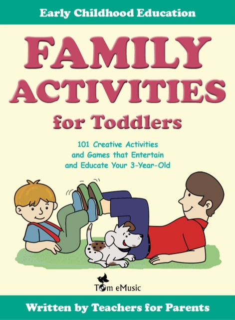 Family Activities for Toddlers. 101 Creative Activities and Games that Entertain and Educate Your 3-Year-Old., EPUB eBook
