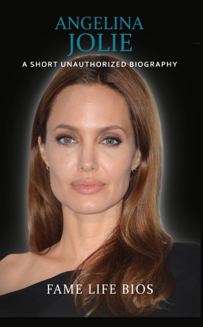 Angelina Jolie : A Short Unauthorized Biography, Paperback / softback Book