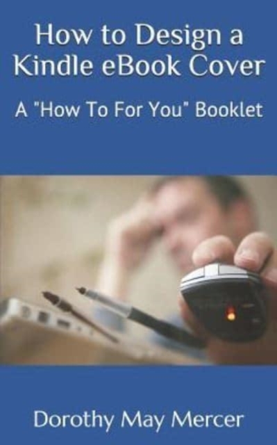 How to Design a Kindle eBook Cover : A "How To For You" Booklet, Paperback / softback Book