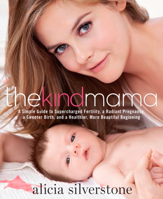 The Kind Mama : A Simple Guide to Supercharged Fertility, a Radiant Pregnancy, a Sweeter Birth, and a Healthier, More Beautiful Beginning, Paperback / softback Book