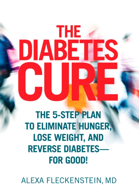 The Diabetes Cure : The 5-Step Plan to Eliminate Hunger, Lose Weight, and Reverse Diabetes--for Good, Hardback Book