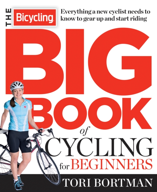 The Bicycling Big Book of Cycling for Beginners : Everything a new cyclist needs to know to gear up and start riding, Paperback / softback Book