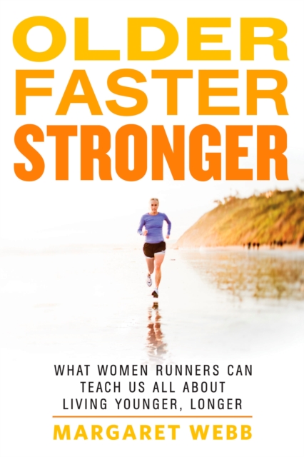 Older, Faster, Stronger : What Women Runners Can Teach Us All About Living Younger, Longer, Paperback / softback Book