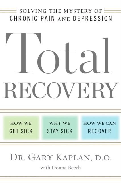 Total Recovery : Solving the Mystery of Chronic Pain and Depression, Hardback Book
